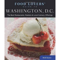 Food Lovers' Guide to Washington, D.C.: The Best Restaurants, Markets & Local Culinary Offerings